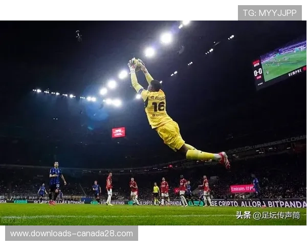 迈尼昂的八次扑救：米兰门神如何零封罗马